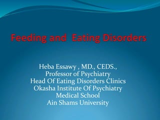 Heba Essawy , MD., CEDS.,
Professor of Psychiatry
Head Of Eating Disorders Clinics
Okasha Institute Of Psychiatry
Medical School
Ain Shams University
 