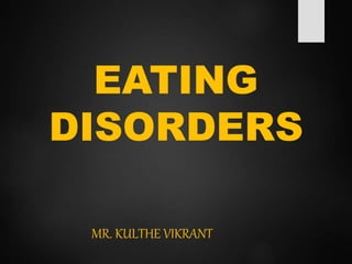 EATING
DISORDERS
MR. KULTHE VIKRANT
 