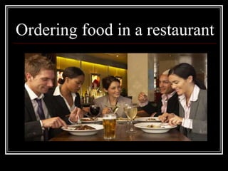 Ordering food in a restaurant
 