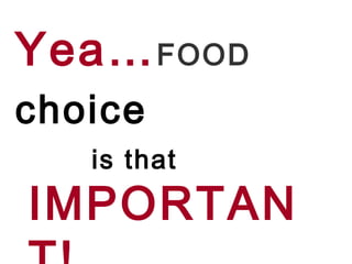 Yea… FOOD
choice
   is that
IMPORTAN
 