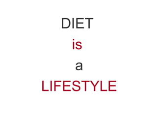 DIET
    is
     a
LIFESTYLE
 