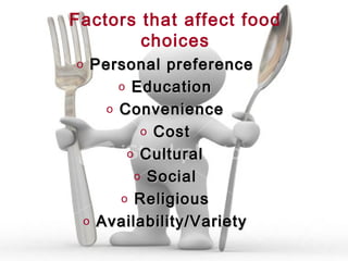 Factors that affect food
        choices
o Personal preference
      o Education
    o Convenience
         o Cost
       o Cultural
        o Social
      o Religious
 o Availability/Variety
 