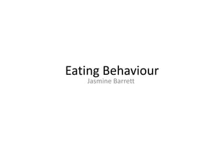 Eating Behaviour
Jasmine Barrett
 