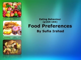 Eating Behaviour
(p164-165)
Food Preferences
By Sufia Irshad
 