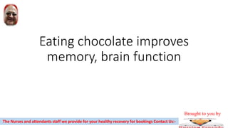 Eating chocolate improves
memory, brain function
The Nurses and attendants staff we provide for your healthy recovery for bookings Contact Us:-
Brought to you by
 