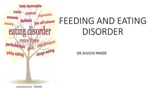 FEEDING AND EATING
DISORDER
DR.SHUCHI PANDE
 