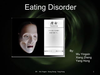 Eating Disorder BY :  Wu Yingxin  Xiang Zheng   Yang Hong By:  Wu Yingxin Xiang Zheng Yang Hong 