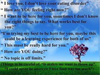 (Things to be careful of, “It makes me want to throw up”.
“I could never be anorexic I love food way too much”)

 