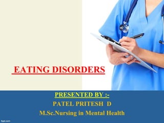 EATING DISORDERS
PRESENTED BY :-
PATEL PRITESH D
M.Sc.Nursing in Mental Health
 