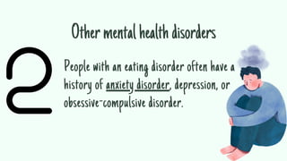 People with an eating disorder often have a
history of anxiety disorder, depression, or
obsessive-compulsive disorder.
Oth...