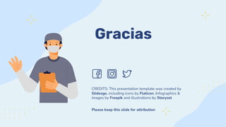 CREDITS: This presentation template was created by
Slidesgo, including icons by Flaticon, infographics &
images by Freepik and illustrations by Storyset
Gracias
Please keep this slide for attribution