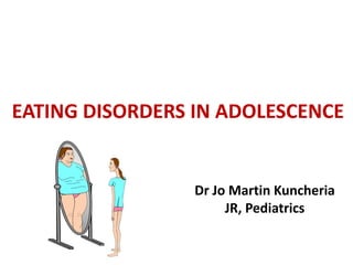 EATING DISORDERS IN ADOLESCENCE
Dr Jo Martin Kuncheria
JR, Pediatrics
 