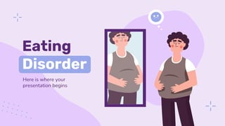 Eating
Disorder
Here is where your
presentation begins
 