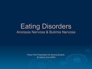 Eating Disorders Anorexia Nervosa & Bulimia Nervosa Power Point Presentation for Nursing Students  By Katrina Tyne (2005) 