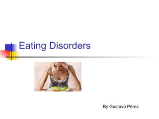 Eating Disorders




                   By Gustavo Pérez
 