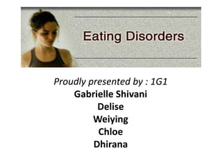 Proudly presented by : 1G1
Gabrielle Shivani
Delise
Weiying
Chloe
Dhirana
 