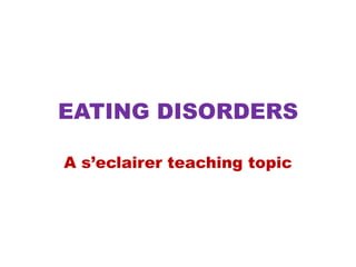 EATING DISORDERS
A s’eclairer teaching topic
 