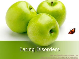 Eating Disorders
mariacristinajsantos.blogspot.com
http://dlsu.academia.edu/MariaCristinaSantos
 