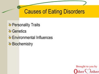 Causes of Eating Disorders
Personality Traits
Genetics
Environmental Influences
Biochemistry
Brought to you by
 