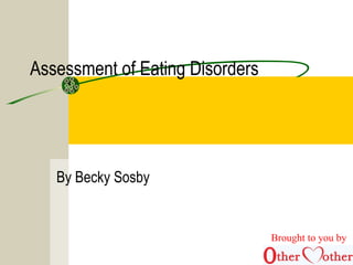 Assessment of Eating Disorders
By Becky Sosby
Brought to you by
 