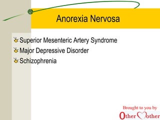 Anorexia Nervosa
Superior Mesenteric Artery Syndrome
Major Depressive Disorder
Schizophrenia
Brought to you by
 