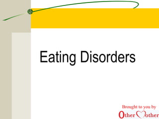 Eating Disorders
Brought to you by
 