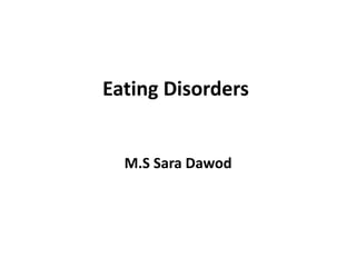 Eating Disorders
M.S Sara Dawod
 