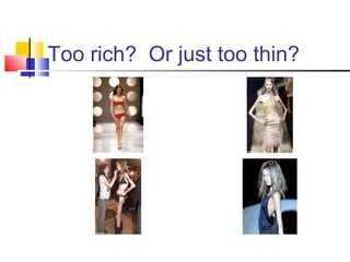 Too rich? Or just too thin?
 