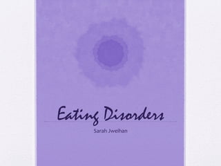 Eating Disorders
Sarah Jweihan
 