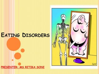 EATING DISORDERS:
PRESENTER: MS RITIKA SONI
 