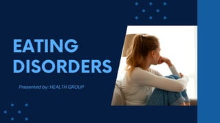 EATING
DISORDERS
Presented by: HEALTH GROUP
 