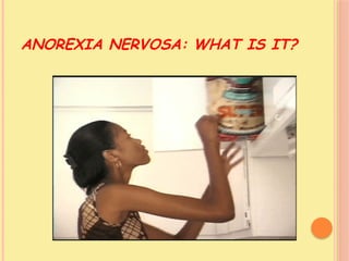 ANOREXIA NERVOSA: WHAT IS IT?
 