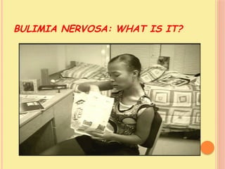 BULIMIA NERVOSA: WHAT IS IT?
 