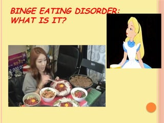 BINGE EATING DISORDER:
WHAT IS IT?
 
