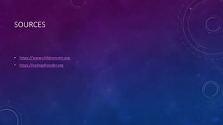 SOURCES
• https://www.childrensmn.org
• https://eatingdisorder.org
 