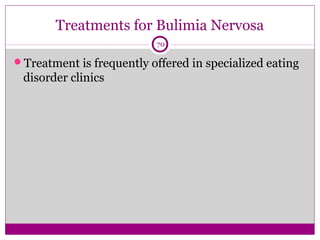 Treatments for Bulimia Nervosa 
70 
Treatment is frequently offered in specialized eating 
disorder clinics 
 