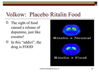 Volkow: Placebo Ritalin Food
   The sight of food
    caused a release of
    dopamine, just like
    cocaine!
   In thi...