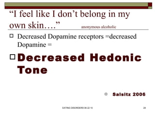 “I feel like I don’t belong in my
own skin….”          anonymous alcoholic

   Decreased Dopamine receptors =decreased
  ...