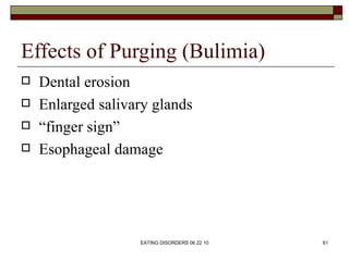 Effects of Purging (Bulimia)
   Dental erosion
   Enlarged salivary glands
   “finger sign”
   Esophageal damage




 ...