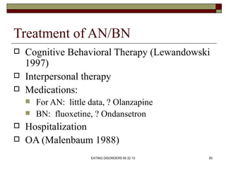 Treatment of AN/BN
   Cognitive Behavioral Therapy (Lewandowski
    1997)
   Interpersonal therapy
   Medications:
    ...