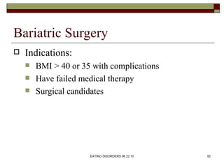 Bariatric Surgery
   Indications:
       BMI > 40 or 35 with complications
       Have failed medical therapy
       S...