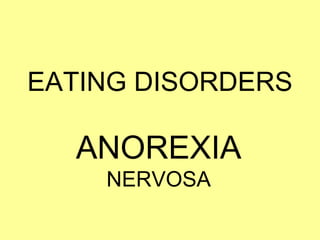 EATING DISORDERS

  ANOREXIA
    NERVOSA
 