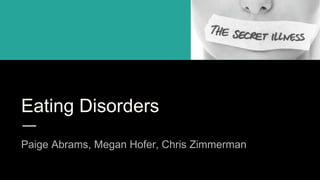 Eating Disorders
Paige Abrams, Megan Hofer, Chris Zimmerman
 