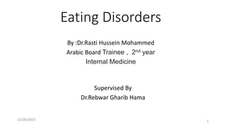 Eating Disorders
By :Dr.Rasti Hussein Mohammed
Arabic Board Trainee , 2nd year
Internal Medicine
Supervised By
Dr.Rebwar Gharib Hama
1
12/28/2023
 