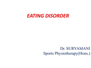 EATING DISORDER
Dr. SURYAMANI
Sports Physiotherapy(Hons.)
 