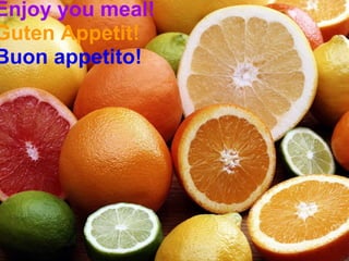 Enjoy you meal! Guten Appetit! Buon appetito!    