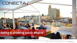 Eating & drinking out in Madrid
is our vocation
Providing the market research and research-based consulting services that
today's companies and institutions need
2018
 