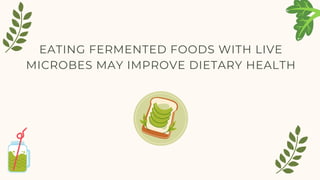 EATING FERMENTED FOODS WITH LIVE
MICROBES MAY IMPROVE DIETARY HEALTH
 