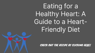 Eating for a
Healthy Heart: A
Guide to a Heart-
Friendly Diet
CHECK OUT THE RECIPE BY CLICKING HERE!
 
