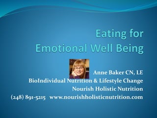Anne Baker CN, LE 
BioIndividual Nutrition & Lifestyle Change 
Nourish Holistic Nutrition 
(248) 891-5215 www.nourishholisticnutrition.com 
 